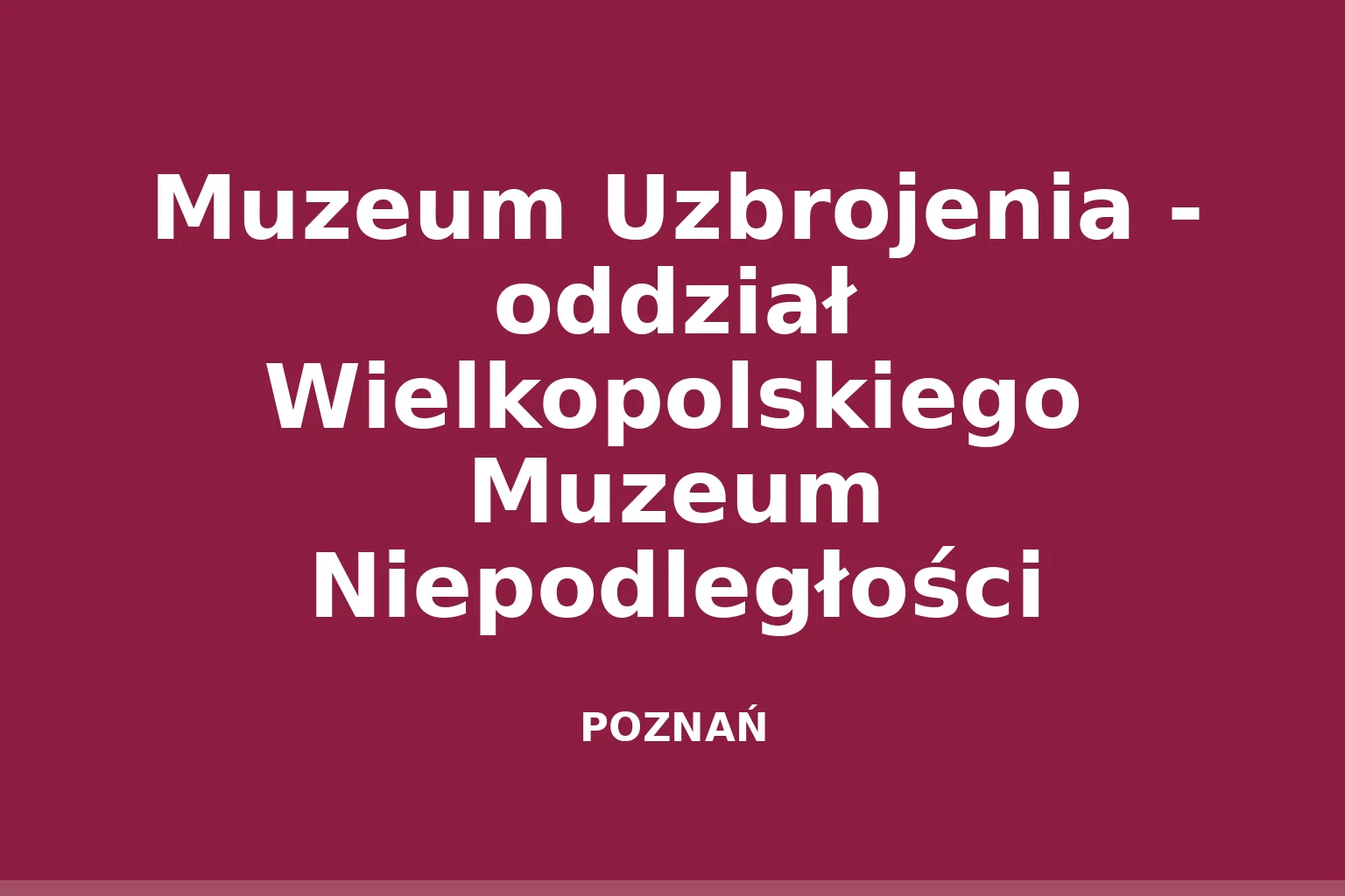 Muzeum Uzbrojenia - oddział Wielkopolskiego Muzeum Niepodległości